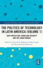 The Politics of Technology in Latin America (Volume 1) : Data Protection, Homeland Security and the Labor Market - Book