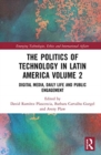 The Politics of Technology in Latin America (Volume 2) : Digital Media, Daily Life and Public Engagement - Book