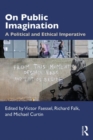 On Public Imagination : A Political and Ethical Imperative - Book