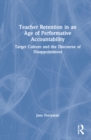 Teacher Retention in an Age of Performative Accountability : Target Culture and the Discourse of Disappointment - Book