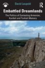 Embattled Dreamlands : The Politics of Contesting Armenian, Kurdish and Turkish Memory - Book