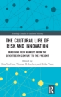 The Cultural Life of Risk and Innovation : Imagining New Markets from the Seventeenth Century to the Present - Book
