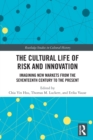 The Cultural Life of Risk and Innovation : Imagining New Markets from the Seventeenth Century to the Present - Book