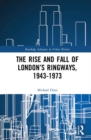 The Rise and Fall of London's Ringways, 1943-1973 - Book