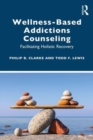 Wellness-Based Addictions Counseling : Facilitating Holistic Recovery - Book