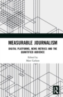Measurable Journalism : Digital Platforms, News Metrics and the Quantified Audience - Book