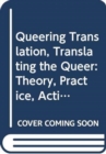 Queering Translation, Translating the Queer : Theory, Practice, Activism - Book
