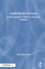 Capturing the Universe : A Photographer’s Guide to Deep-Sky Imaging - Book