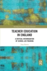 Teacher Education in England : A Critical Interrogation of School-led Training - Book