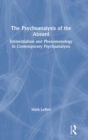 The Psychoanalysis of the Absurd : Existentialism and Phenomenology in Contemporary Psychoanalysis - Book