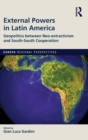 External Powers in Latin America : Geopolitics between Neo-extractivism and South-South Cooperation - Book