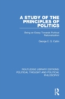 A Study of the Principles of Politics : Being an Essay Towards Political Rationalization - Book