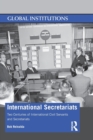 International Secretariats : Two Centuries of International Civil Servants and Secretariats - Book