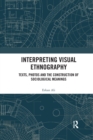 Interpreting Visual Ethnography : Texts, Photos and the Construction of Sociological Meanings - Book