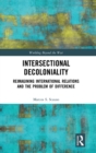 Intersectional Decoloniality : Reimagining International Relations and the Problem of Difference - Book