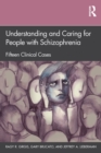 Understanding and Caring for People with Schizophrenia : Fifteen Clinical Cases - Book