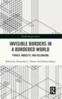 Invisible Borders in a Bordered World : Power, Mobility, and Belonging - Book