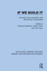If We Build It : Scholarly Communications and Networking Technologies - Book