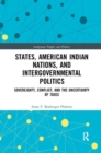 States, American Indian Nations, and Intergovernmental Politics : Sovereignty, Conflict, and the Uncertainty of Taxes - Book