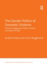 The Gender Politics of Domestic Violence : Feminists Engaging the State in Central and Eastern Europe - Book