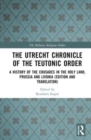 The Utrecht Chronicle of the Teutonic Order : A History of the Crusades in the Holy Land, Prussia and Livonia (Edition and Translation) - Book