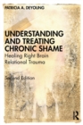 Understanding and Treating Chronic Shame : Healing Right Brain Relational Trauma - Book