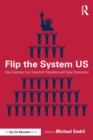 Flip the System US : How Teachers Can Transform Education and Save Democracy - Book