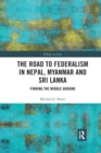The Road to Federalism in Nepal, Myanmar and Sri Lanka : Finding the Middle Ground - Book