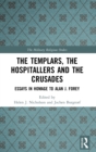 The Templars, the Hospitallers and the Crusades : Essays in Homage to Alan J. Forey - Book
