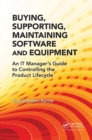 Buying, Supporting, Maintaining Software and Equipment : An IT Manager's Guide to Controlling the Product Lifecycle - Book