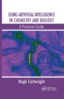 Using Artificial Intelligence in Chemistry and Biology : A Practical Guide - Book