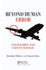 Beyond Human Error : Taxonomies and Safety Science - Book