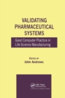 Validating Pharmaceutical Systems : Good Computer Practice in Life Science Manufacturing - Book