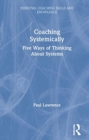 Coaching Systemically : Five Ways of Thinking About Systems - Book