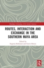 Routes, Interaction and Exchange in the Southern Maya Area - Book