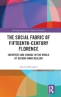 The Social Fabric of Fifteenth-Century Florence : Identities and Change in the World of Second-Hand Dealers - Book