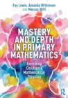 Mastery and Depth in Primary Mathematics : Enriching Children's Mathematical Thinking - Book