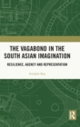 The Vagabond in the South Asian Imagination : Resilience, Agency and Representation - Book