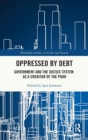 Oppressed by Debt : Government and the Justice System as a Creditor of the Poor - Book