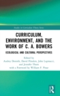 Curriculum, Environment, and the Work of C. A. Bowers : Ecological and Cultural Perspectives - Book