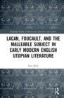 Lacan, Foucault, and the Malleable Subject in Early Modern English Utopian Literature - Book