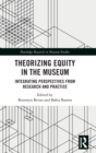 Theorizing Equity in the Museum : Integrating Perspectives from Research and Practice - Book