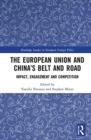 The European Union and China’s Belt and Road : Impact, Engagement and Competition - Book