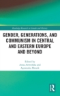 Gender, Generations, and Communism in Central and Eastern Europe and Beyond - Book