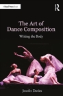 The Art of Dance Composition : Writing the Body - Book