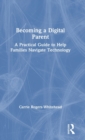 Becoming a Digital Parent : A Practical Guide to Help Families Navigate Technology - Book
