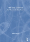 The Toxic Classroom : And What Can be Done About It - Book