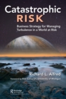 Catastrophic Risk : Business Strategy for Managing Turbulence in a World at Risk - Book