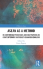 ASEAN as a Method : Re-centering Processes and Institutions in Contemporary Southeast Asian Regionalism - Book