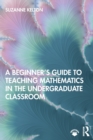 A Beginner's Guide to Teaching Mathematics in the Undergraduate Classroom - Book